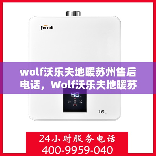 wolf沃乐夫地暖苏州售后电话，Wolf沃乐夫地暖苏州售后服务热线及电话一览