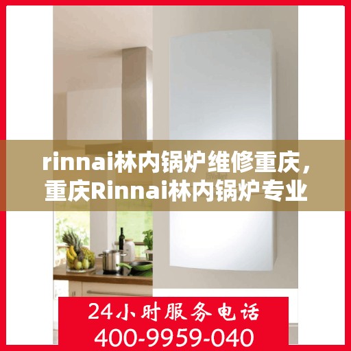 rinnai林内锅炉维修重庆，重庆Rinnai林内锅炉专业维修服务
