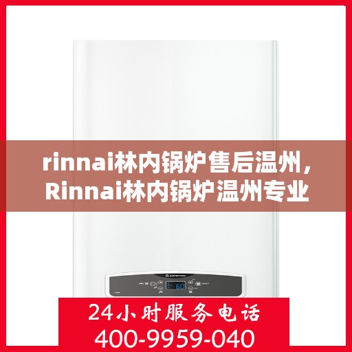 rinnai林内锅炉售后温州，Rinnai林内锅炉温州专业售后服务