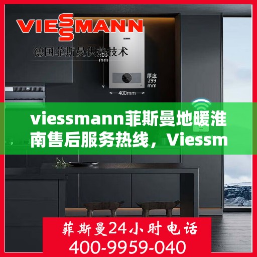 viessmann菲斯曼地暖淮南售后服务热线，Viessmann菲斯曼地暖淮南，专业售后服务热线，温暖您的生活
