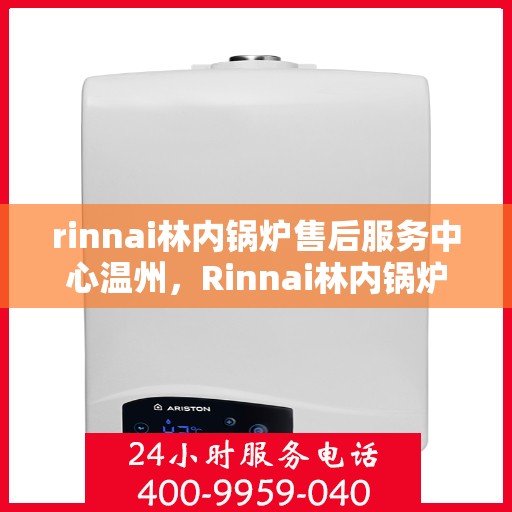 rinnai林内锅炉售后服务中心温州，Rinnai林内锅炉温州售后服务中心，专业维修，贴心服务