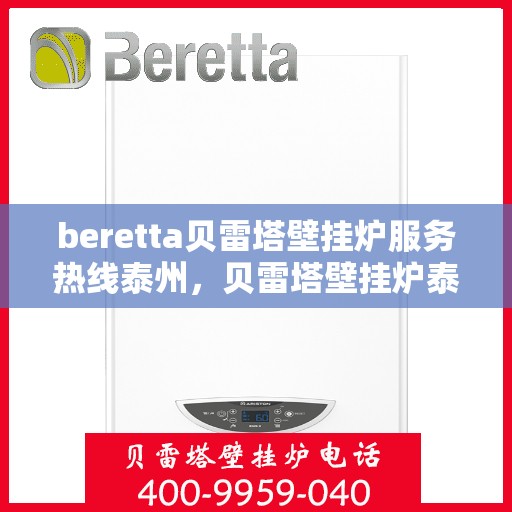 beretta贝雷塔壁挂炉服务热线泰州，贝雷塔壁挂炉泰州服务热线，专业解决您的壁挂炉问题
