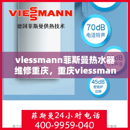 viessmann菲斯曼热水器维修重庆，重庆viessmann菲斯曼热水器专业维修指南