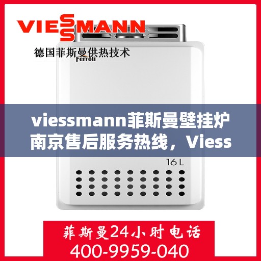 viessmann菲斯曼壁挂炉南京售后服务热线，Viessmann菲斯曼壁挂炉南京售后服务热线——专业团队为您提供贴心服务