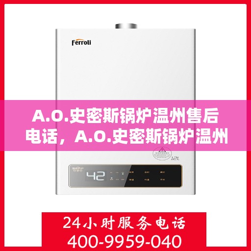 A.O.史密斯锅炉温州售后电话，A.O.史密斯锅炉温州售后服务热线电话公布