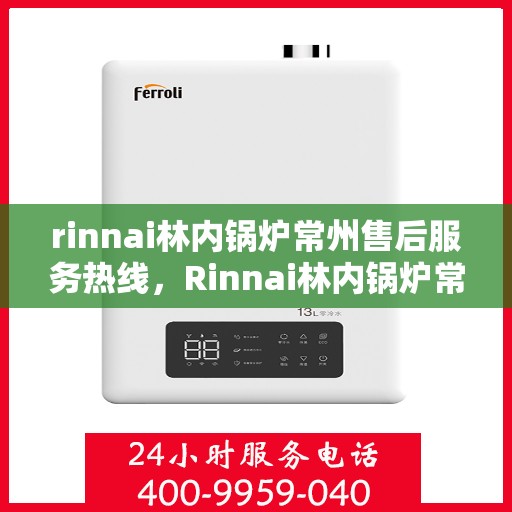 rinnai林内锅炉常州售后服务热线，Rinnai林内锅炉常州售后服务热线，专业团队，贴心服务