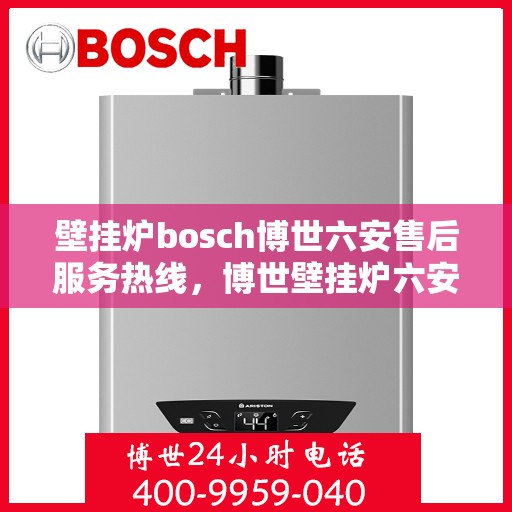 壁挂炉bosch博世六安售后服务热线，博世壁挂炉六安售后服务热线，专业团队为您提供贴心服务