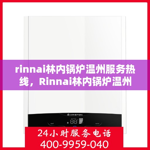rinnai林内锅炉温州服务热线，Rinnai林内锅炉温州专业维修服务热线