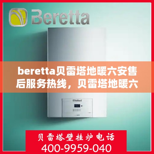 beretta贝雷塔地暖六安售后服务热线，贝雷塔地暖六安售后服务热线，专业解决您的温暖问题