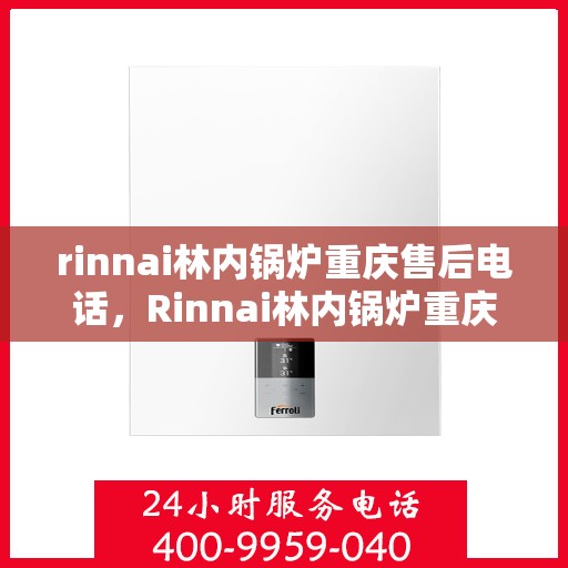 rinnai林内锅炉重庆售后电话，Rinnai林内锅炉重庆售后服务中心联系电话及服务一览