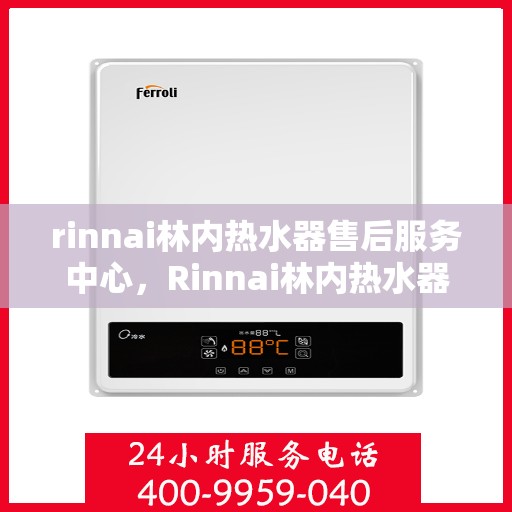rinnai林内热水器售后服务中心，Rinnai林内热水器售后服务中心，专业维修，贴心服务