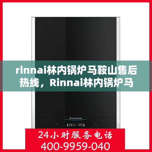 rinnai林内锅炉马鞍山售后热线，Rinnai林内锅炉马鞍山售后服务热线全解析
