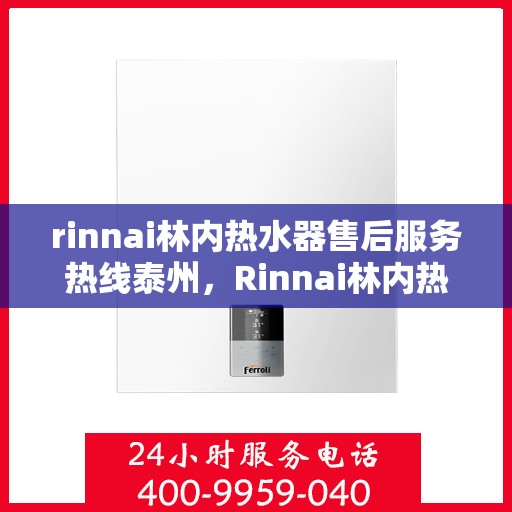 rinnai林内热水器售后服务热线泰州，Rinnai林内热水器泰州售后服务热线，专业解决您的热水难题