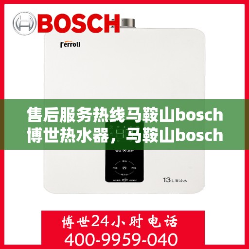 售后服务热线马鞍山bosch博世热水器，马鞍山bosch博世热水器专业售后服务热线，贴心解决您的热水器问题