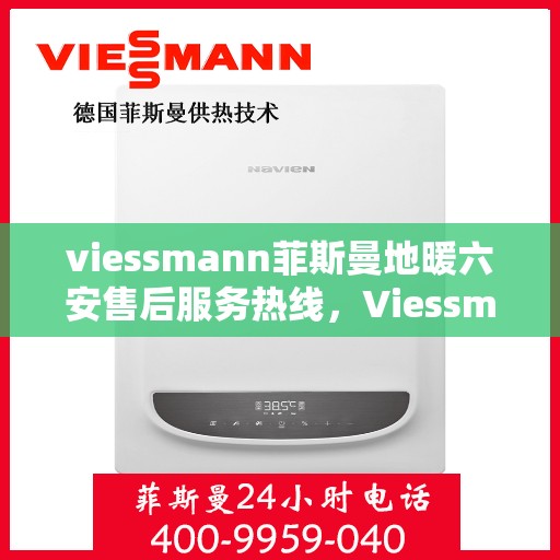viessmann菲斯曼地暖六安售后服务热线，Viessmann菲斯曼地暖六安，专业售后服务热线，温暖您的生活