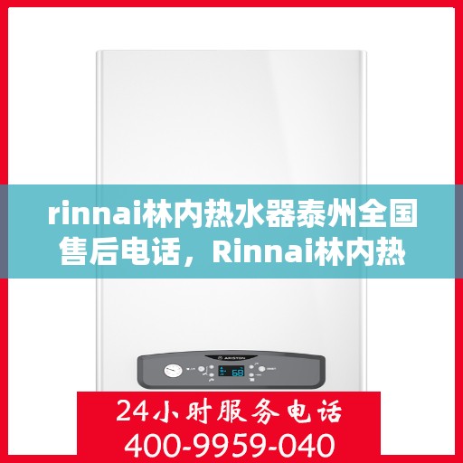 rinnai林内热水器泰州全国售后电话，Rinnai林内热水器泰州售后全国服务热线