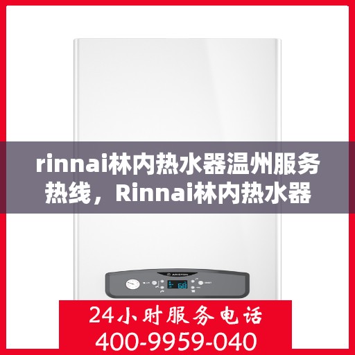 rinnai林内热水器温州服务热线，Rinnai林内热水器温州服务热线，专业解决您的热水需求