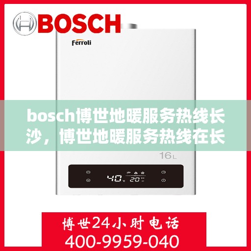 bosch博世地暖服务热线长沙，博世地暖服务热线在长沙，专业团队为您提供温暖保障