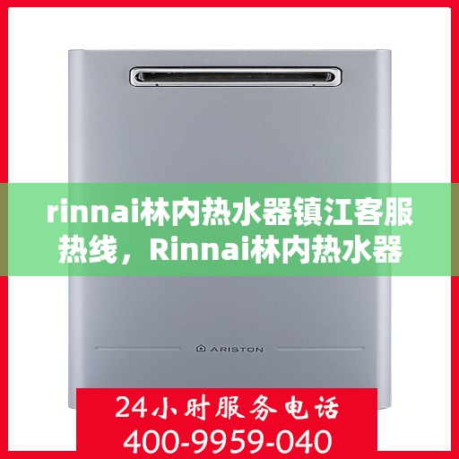 rinnai林内热水器镇江客服热线，Rinnai林内热水器镇江客服热线，专业解答，温暖您的生活