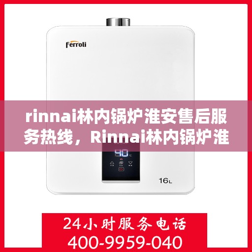 rinnai林内锅炉淮安售后服务热线，Rinnai林内锅炉淮安售后热线，专业服务，温暖您的生活