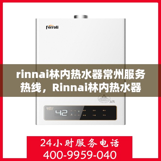 rinnai林内热水器常州服务热线，Rinnai林内热水器常州服务热线，专业解决您的热水问题