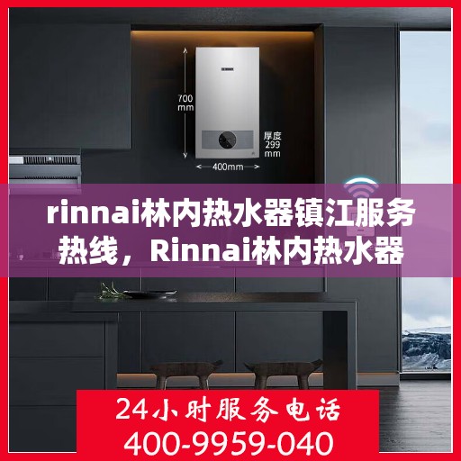 rinnai林内热水器镇江服务热线，Rinnai林内热水器镇江服务热线，专业解决您的热水问题