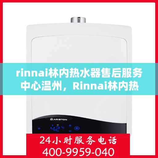 rinnai林内热水器售后服务中心温州，Rinnai林内热水器温州售后服务中心，专业维修，贴心服务