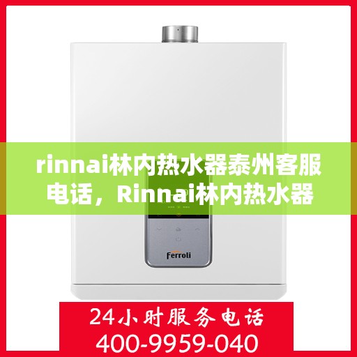 rinnai林内热水器泰州客服电话，Rinnai林内热水器泰州客服热线，专业解答，贴心服务