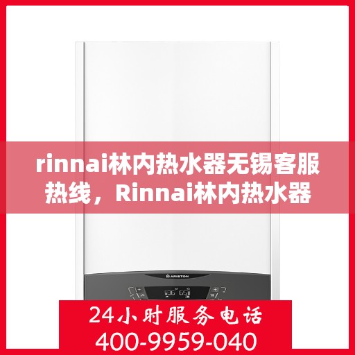 rinnai林内热水器无锡客服热线，Rinnai林内热水器无锡客服热线，专业解决您的热水问题
