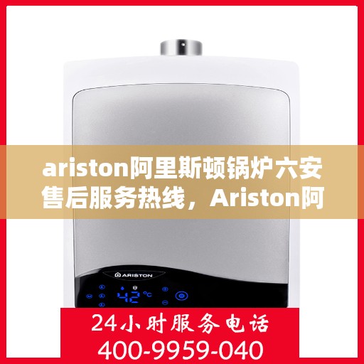 ariston阿里斯顿锅炉六安售后服务热线，Ariston阿里斯顿锅炉六安售后服务热线，专业团队，贴心服务