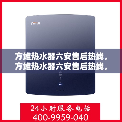 方维热水器六安售后热线，方维热水器六安售后热线，专业团队，贴心服务