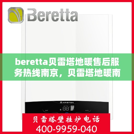 beretta贝雷塔地暖售后服务热线南京，贝雷塔地暖南京售后服务热线，专业团队为您提供贴心服务