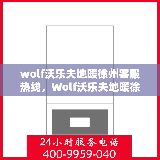 wolf沃乐夫地暖徐州客服热线，Wolf沃乐夫地暖徐州客服热线，专业解答，温暖您的生活