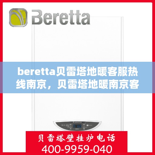beretta贝雷塔地暖客服热线南京，贝雷塔地暖南京客服热线详解