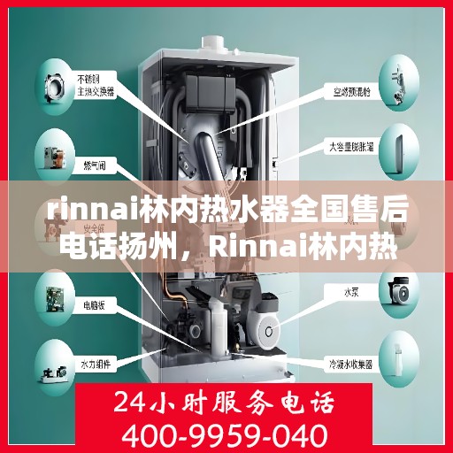 rinnai林内热水器全国售后电话扬州，Rinnai林内热水器扬州售后热线，全国服务电话一览