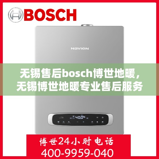 无锡售后bosch博世地暖，无锡博世地暖专业售后服务团队，为您提供全方位的维修与支持
