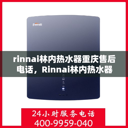 rinnai林内热水器重庆售后电话，Rinnai林内热水器重庆售后服务中心联系电话