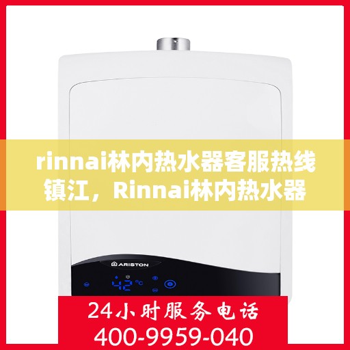 rinnai林内热水器客服热线镇江，Rinnai林内热水器镇江客服热线专业解答，温暖您的生活