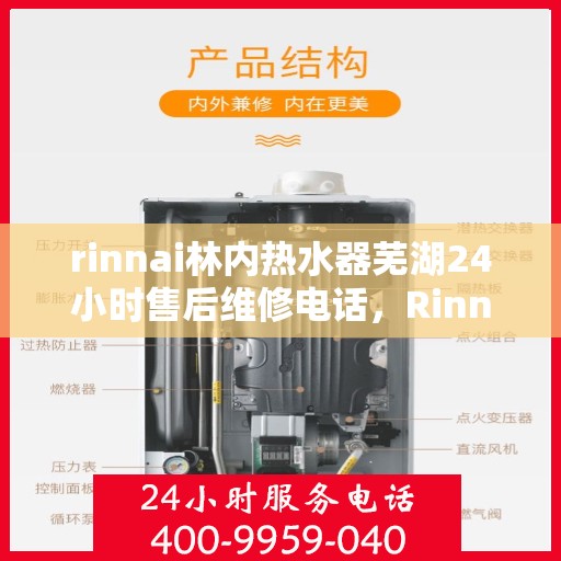 rinnai林内热水器芜湖24小时售后维修电话，Rinnai林内热水器芜湖售后24小时专业维修服务热线