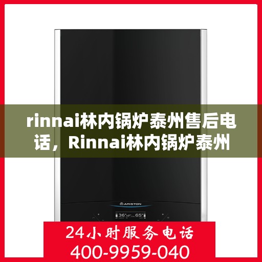 rinnai林内锅炉泰州售后电话，Rinnai林内锅炉泰州售后服务热线及电话大全