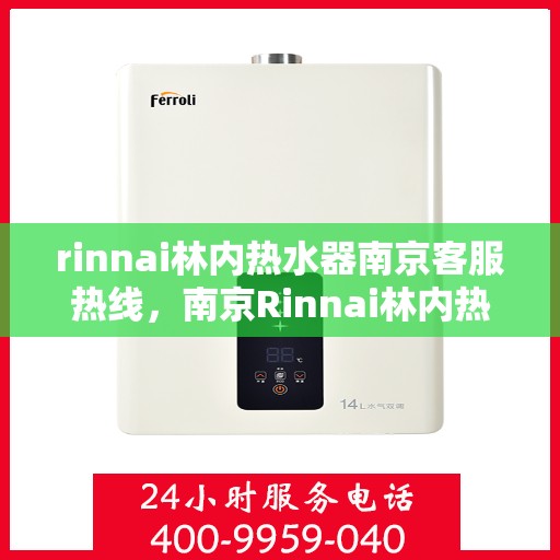 rinnai林内热水器南京客服热线，南京Rinnai林内热水器客服热线指南