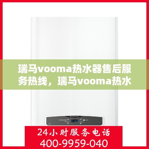 瑞马vooma热水器售后服务热线，瑞马vooma热水器售后服务热线，专业团队，贴心服务！