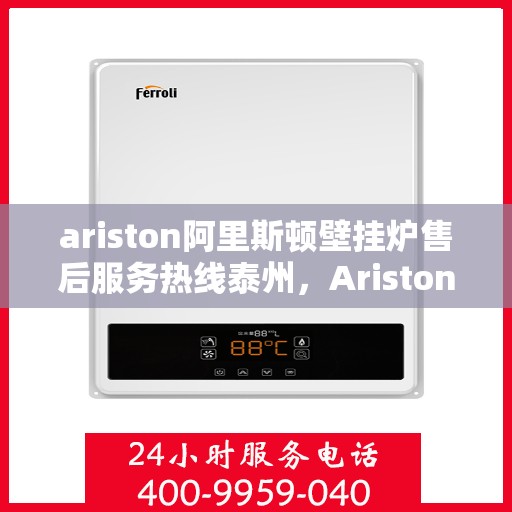 ariston阿里斯顿壁挂炉售后服务热线泰州，Ariston阿里斯顿壁挂炉泰州售后服务热线，专业团队为您提供贴心服务