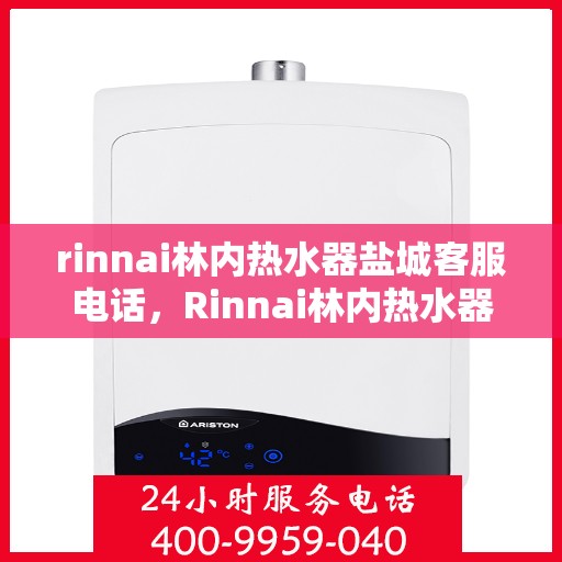 rinnai林内热水器盐城客服电话，Rinnai林内热水器盐城客服热线