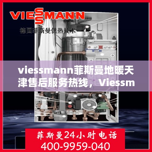viessmann菲斯曼地暖天津售后服务热线，Viessmann菲斯曼地暖天津，专业售后服务热线，温暖您的生活