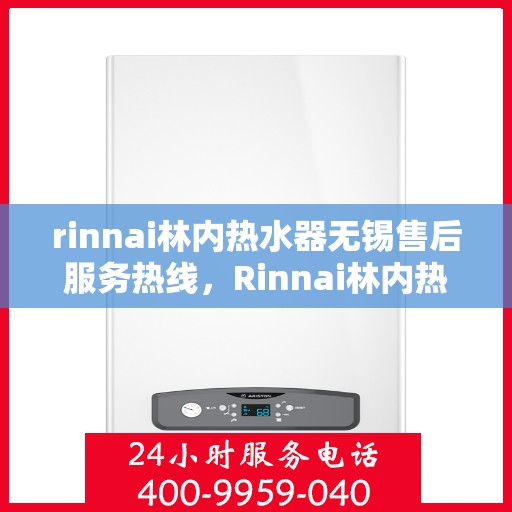 rinnai林内热水器无锡售后服务热线，Rinnai林内热水器无锡售后热线，专业服务，温暖您的生活