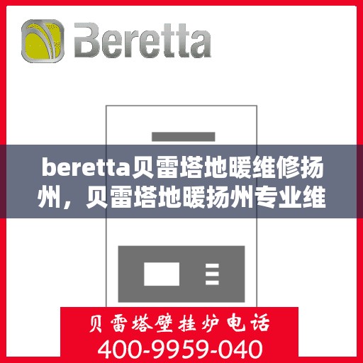 beretta贝雷塔地暖维修扬州，贝雷塔地暖扬州专业维修服务