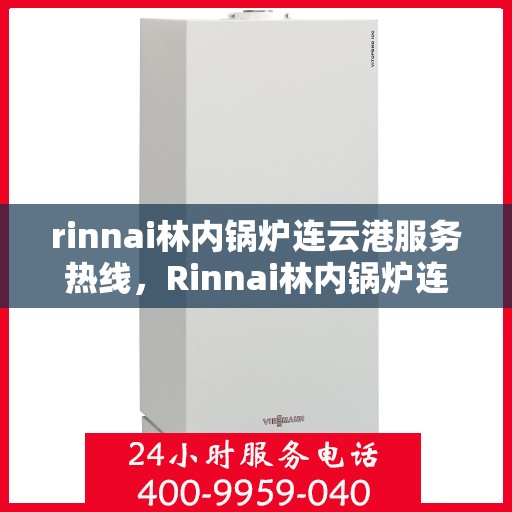 rinnai林内锅炉连云港服务热线，Rinnai林内锅炉连云港专业维修服务热线