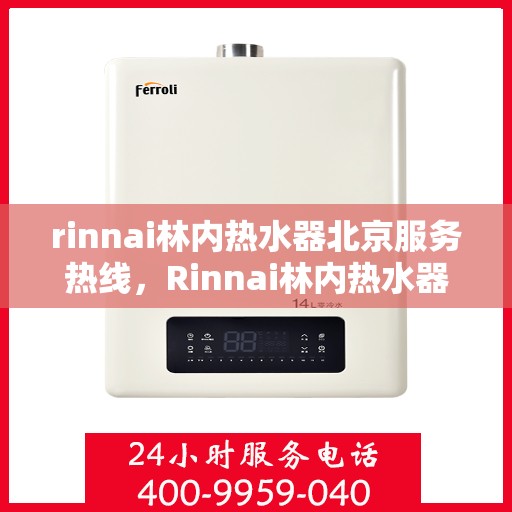 rinnai林内热水器北京服务热线，Rinnai林内热水器北京专业维修服务热线
