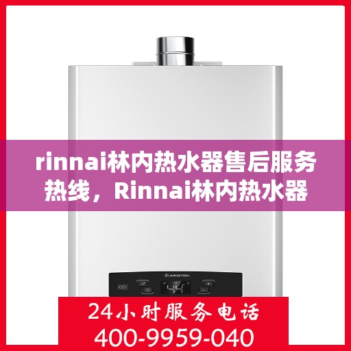 rinnai林内热水器售后服务热线，Rinnai林内热水器售后服务热线，专业解决您的热水器问题